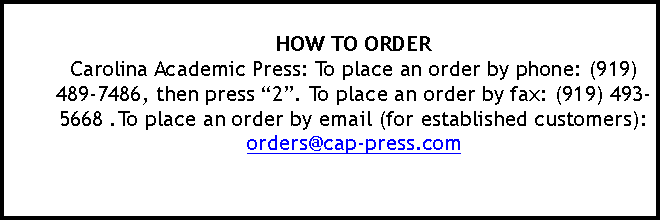 Text Box: HOW TO ORDER Carolina Academic Press: To place an order by phone: (919) 489-7486, then press 2. To place an order by fax: (919) 493-5668 .To place an order by email (for established customers): orders@cap-press.com
